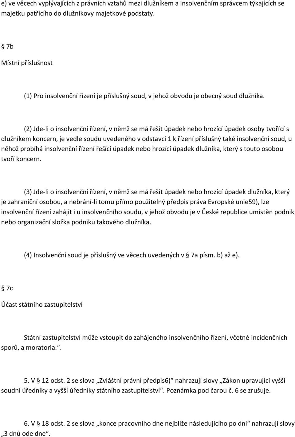 (2) Jde-li o insolvenční řízení, v němž se má řešit úpadek nebo hrozící úpadek osoby tvořící s dlužníkem koncern, je vedle soudu uvedeného v odstavci 1 k řízení příslušný také insolvenční soud, u