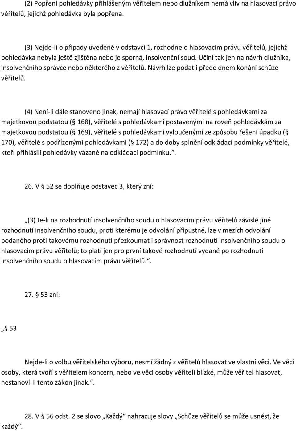 Učiní tak jen na návrh dlužníka, insolvenčního správce nebo některého z věřitelů. Návrh lze podat i přede dnem konání schůze věřitelů.