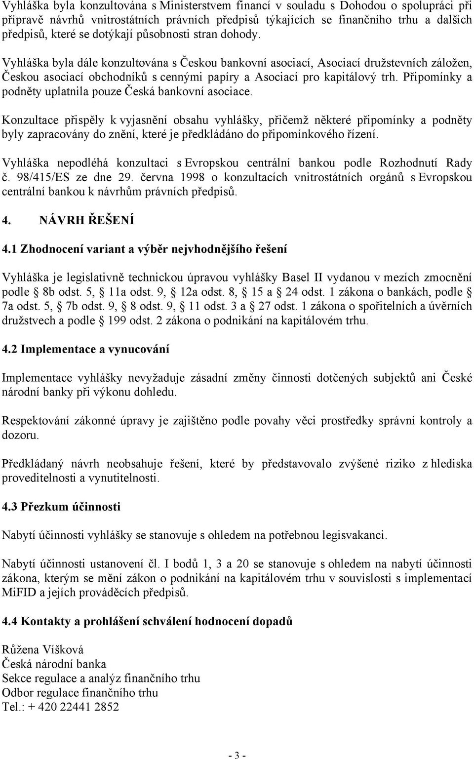 Připomínky a podněty uplatnila pouze Česká bankovní asociace.