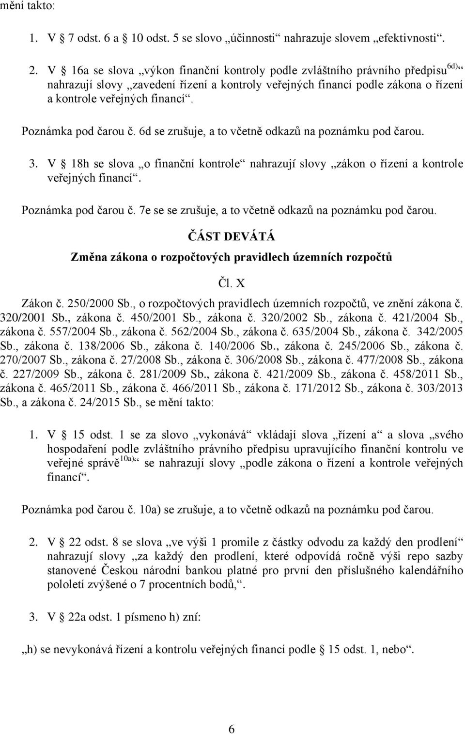 Poznámka pod čarou č. 6d se zrušuje, a to včetně odkazů na poznámku pod čarou. 3. V 18h se slova o finanční kontrole nahrazují slovy zákon o řízení a kontrole veřejných financí. Poznámka pod čarou č.
