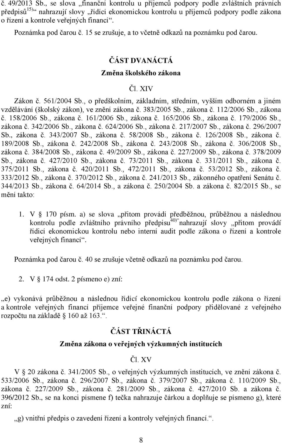 financí. Poznámka pod čarou č. 15 se zrušuje, a to včetně odkazů na poznámku pod čarou. ČÁST DVANÁCTÁ Změna školského zákona Čl. XIV Zákon č. 561/2004 Sb.