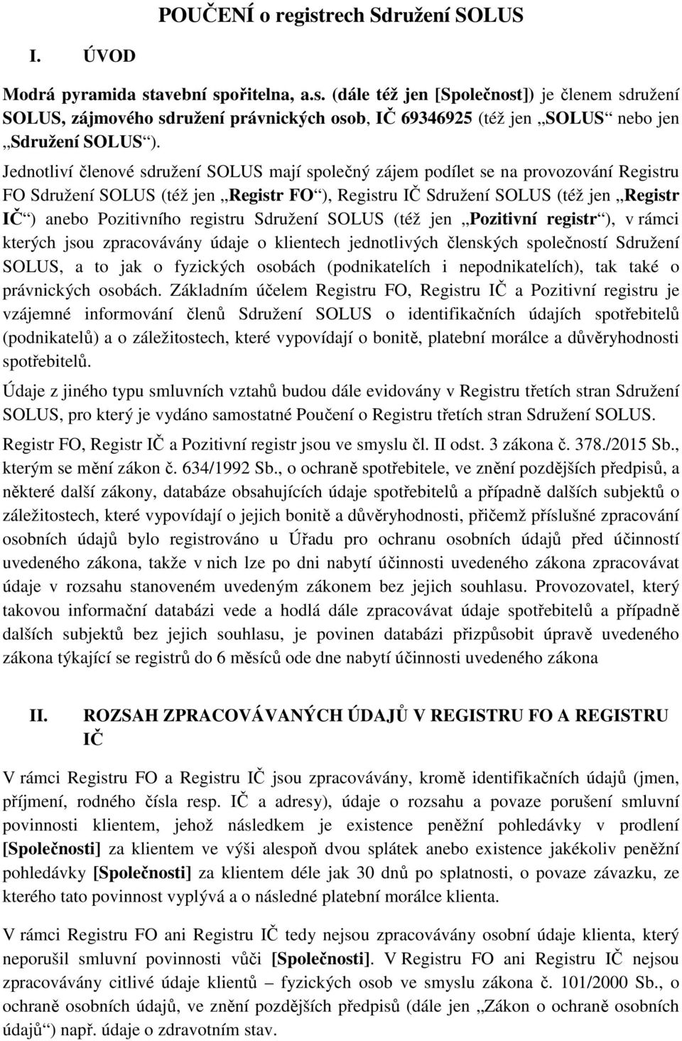 registru Sdružení SOLUS (též jen Pozitivní registr ), v rámci kterých jsou zpracovávány údaje o klientech jednotlivých členských společností Sdružení SOLUS, a to jak o fyzických osobách