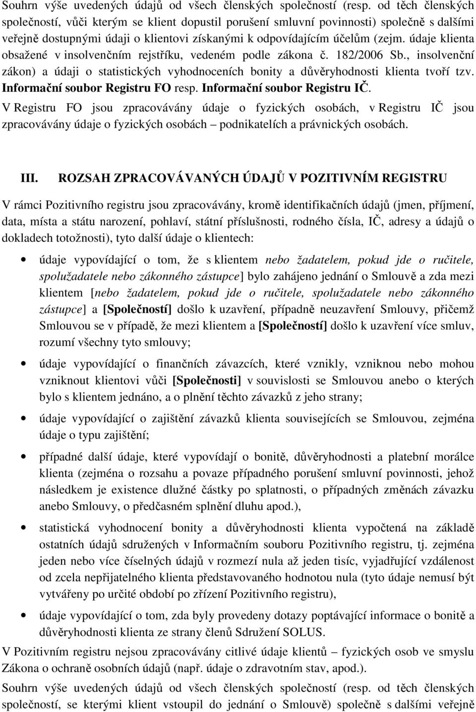 údaje klienta obsažené v insolvenčním rejstříku, vedeném podle zákona č. 182/2006 Sb., insolvenční zákon) a údaji o statistických vyhodnoceních bonity a důvěryhodnosti klienta tvoří tzv.