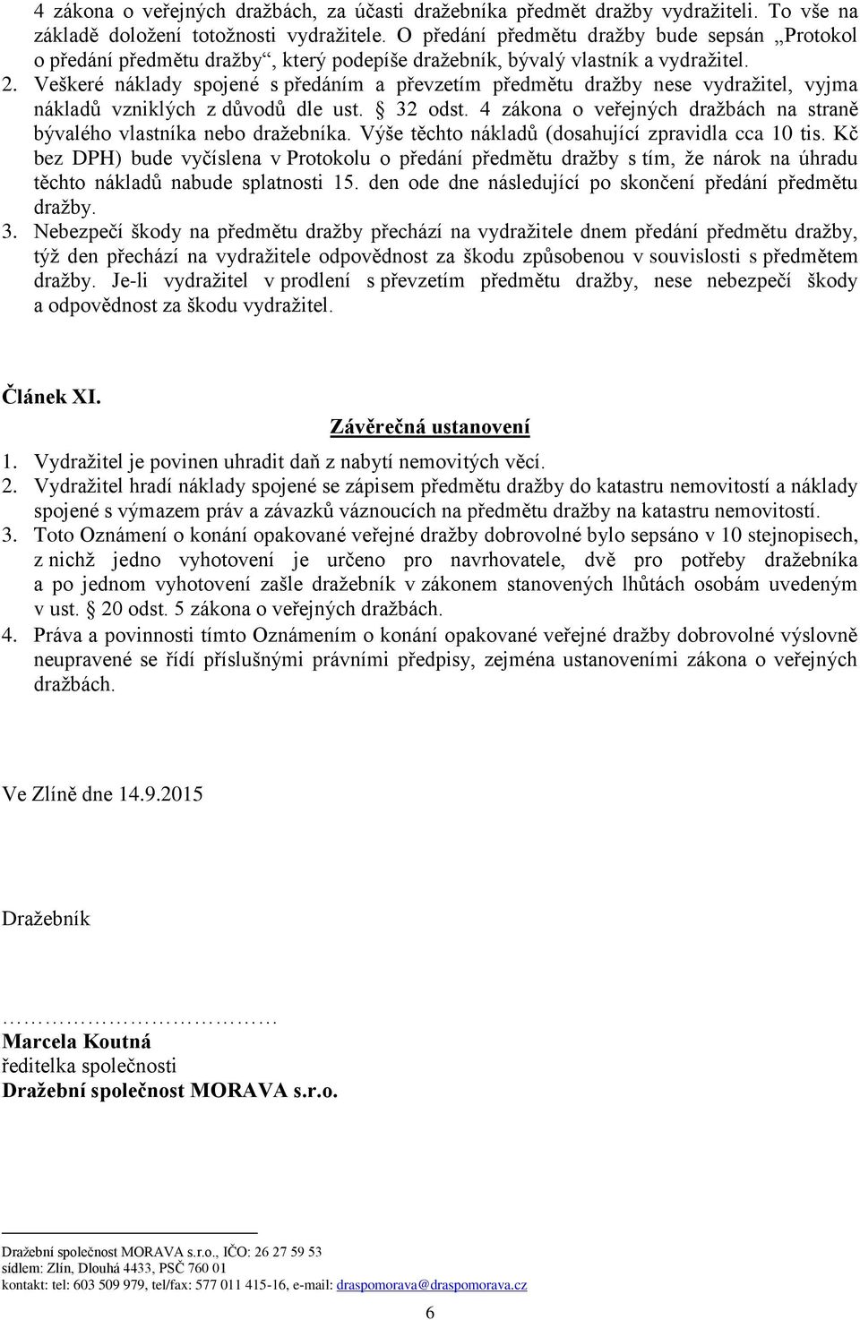 Veškeré náklady spojené s předáním a převzetím předmětu dražby nese vydražitel, vyjma nákladů vzniklých z důvodů dle ust. 32 odst.