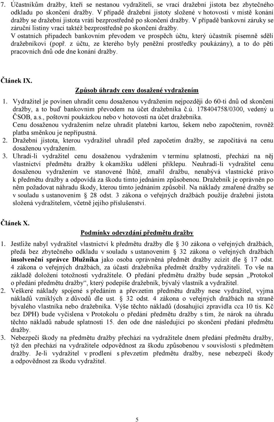 V případě bankovní záruky se záruční listiny vrací taktéž bezprostředně po skončení dražby. V ostatních případech bankovním převodem ve prospěch účtu, který účastník písemně sdělí dražebníkovi (popř.