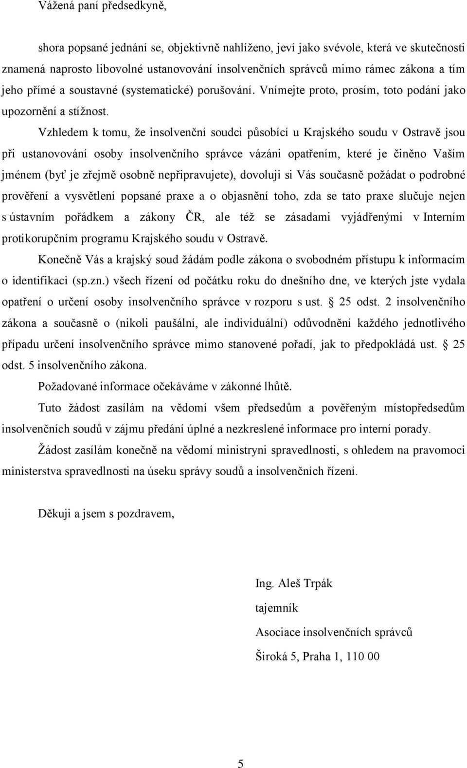 Vzhledem k tomu, ţe insolvenční soudci působící u Krajského soudu v Ostravě jsou při ustanovování osoby insolvenčního správce vázáni opatřením, které je činěno Vaším jménem (byť je zřejmě osobně