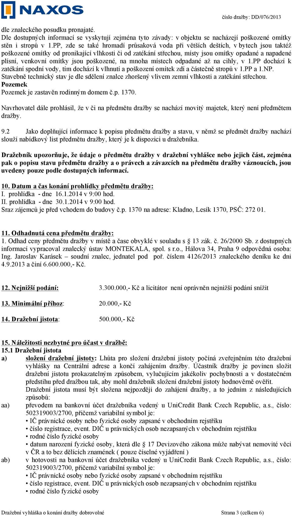 venkovní omítky jsou poškozené, na mnoha místech odpadané až na cihly, v 1.PP dochází k zatékání spodní vody, tím dochází k vlhnutí a poškození omítek zdí a částečně stropů v 1.PP a 1.NP.