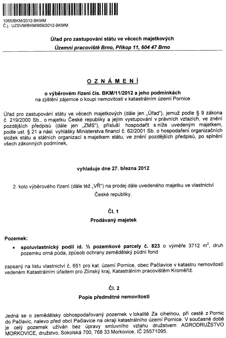 BKM/11/2012 a jeho podmínkách na zjištení zájemce o koupi nemovitosti v katastrálním území Pornice Úrad pro zastupování státu ve vecech majetkových (dále jen "ÚradU), jemuž podle 9 zákona c.