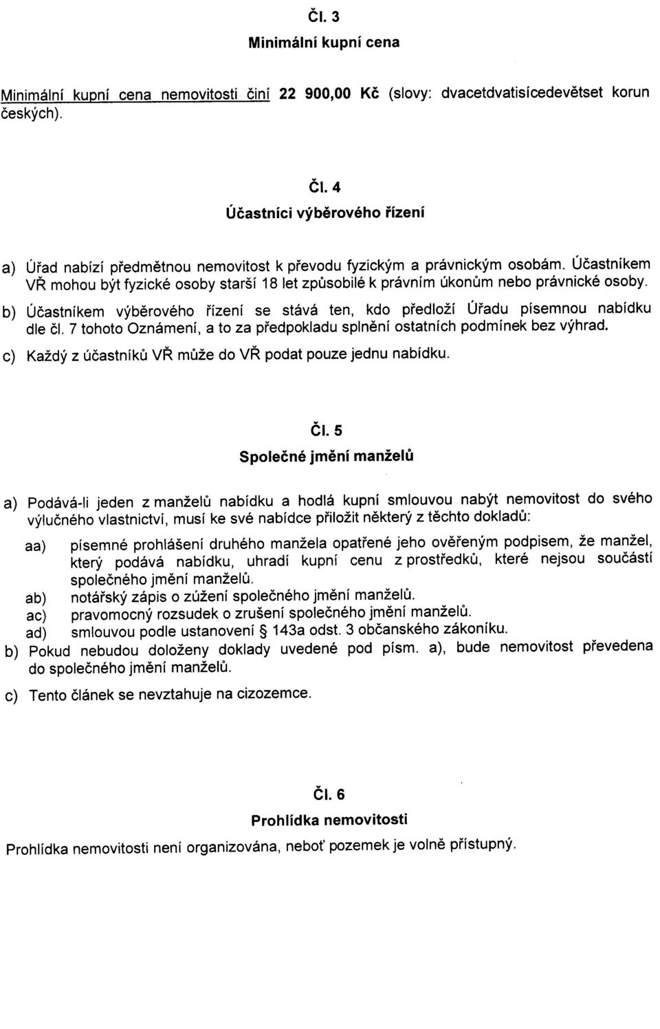 Úcastníkem VR mohou být fyzické osoby starší 18 let zpusobilé k právním úkonum nebo právnické osoby. b) Úcastníkem výberového rízení se stává ten, kdo predloží Úradu písemnou nabídku dle ci.