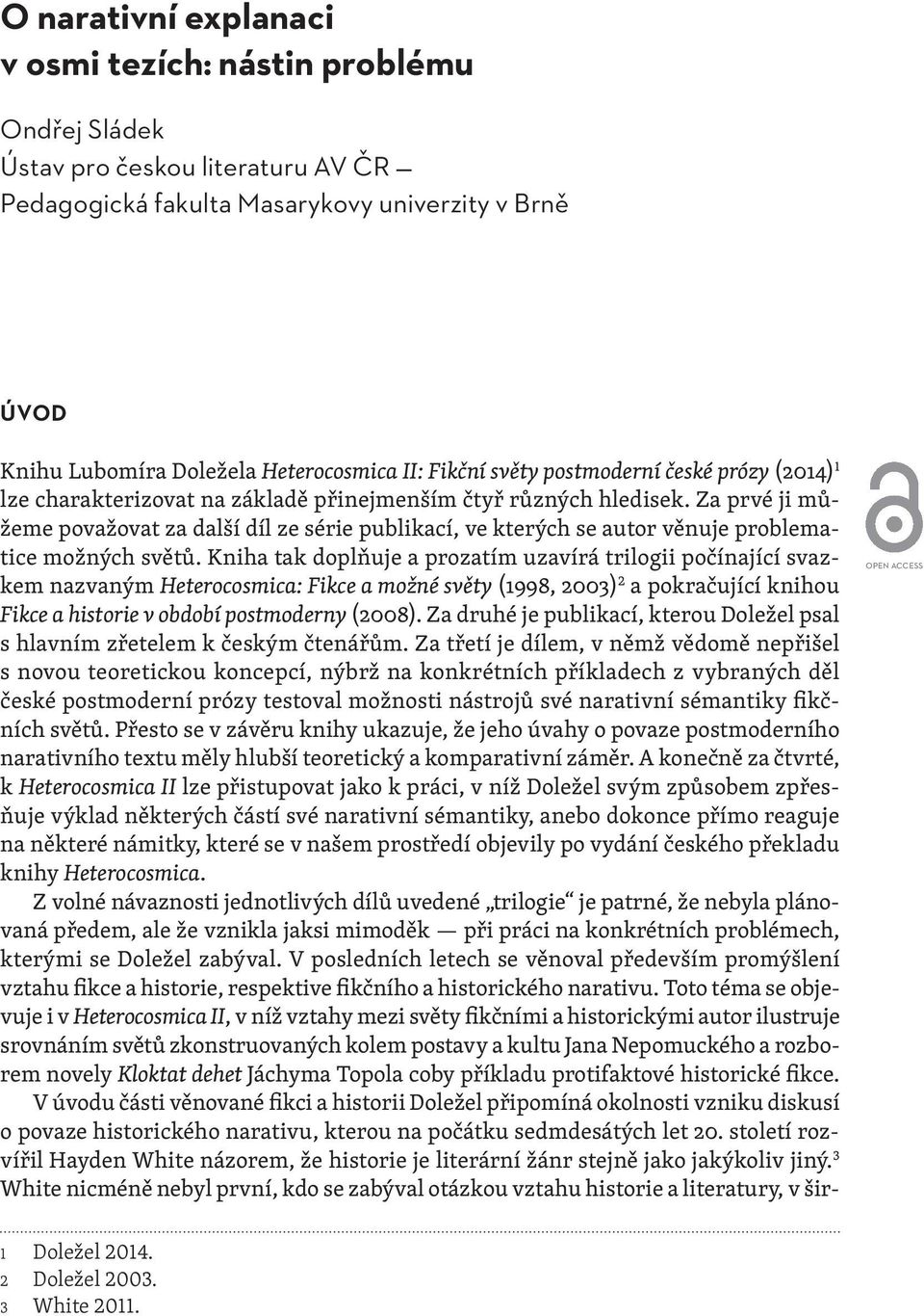 Za prvé ji můžeme považovat za další díl ze série publikací, ve kterých se autor věnuje problematice možných světů.