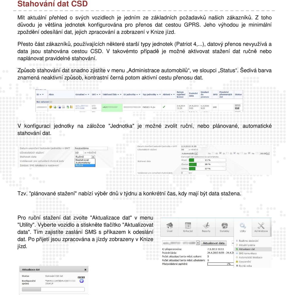 ..), datový přenos nevyužívá a data jsou stahována cestou CSD. V takovémto případě je možné aktivovat stažení dat ručně nebo naplánovat pravidelné stahování.