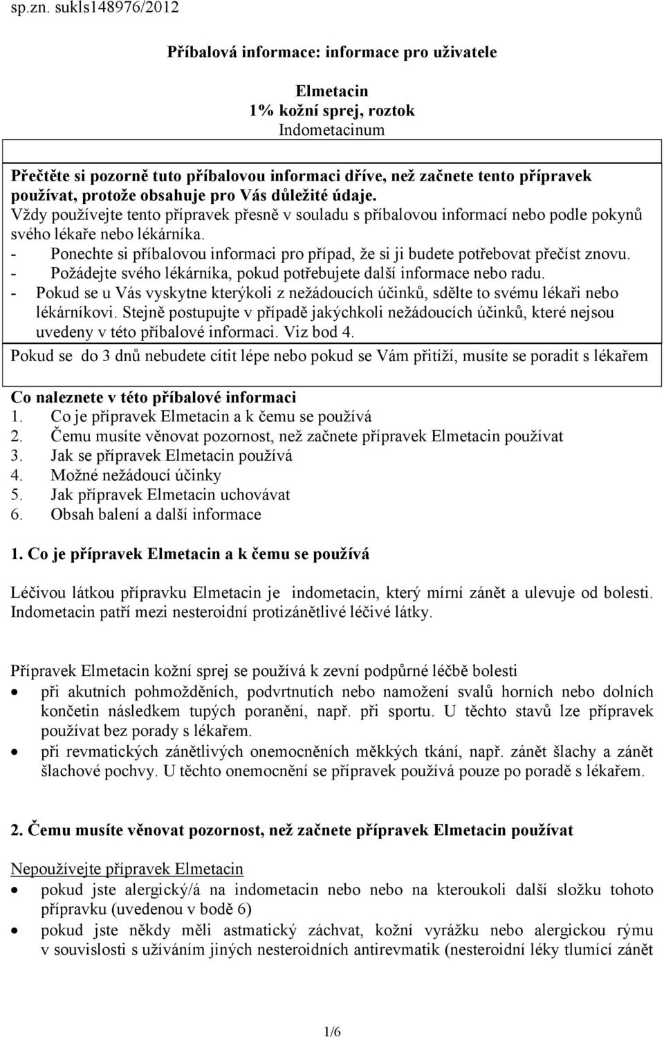 protože obsahuje pro Vás důležité údaje. Vždy používejte tento přípravek přesně v souladu s příbalovou informací nebo podle pokynů svého lékaře nebo lékárníka.