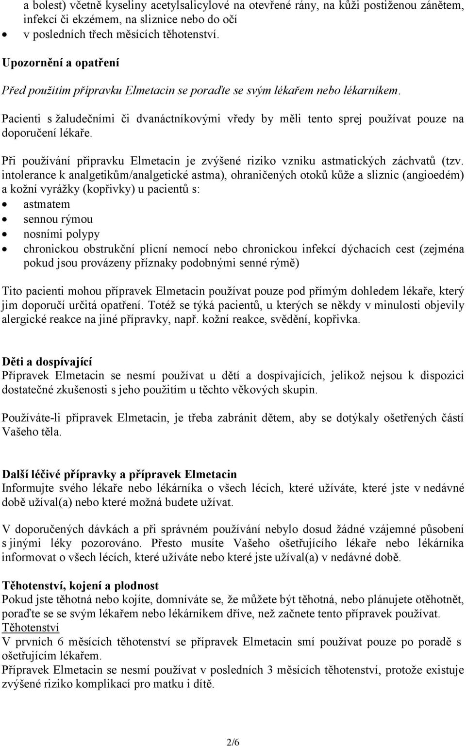 Pacienti s žaludečními či dvanáctníkovými vředy by měli tento sprej používat pouze na doporučení lékaře. Při používání přípravku Elmetacin je zvýšené riziko vzniku astmatických záchvatů (tzv.