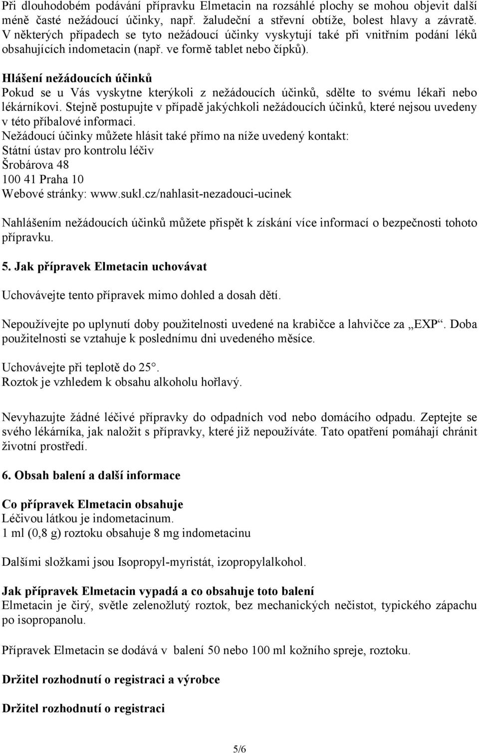 Hlášení nežádoucích účinků Pokud se u Vás vyskytne kterýkoli z nežádoucích účinků, sdělte to svému lékaři nebo lékárníkovi.