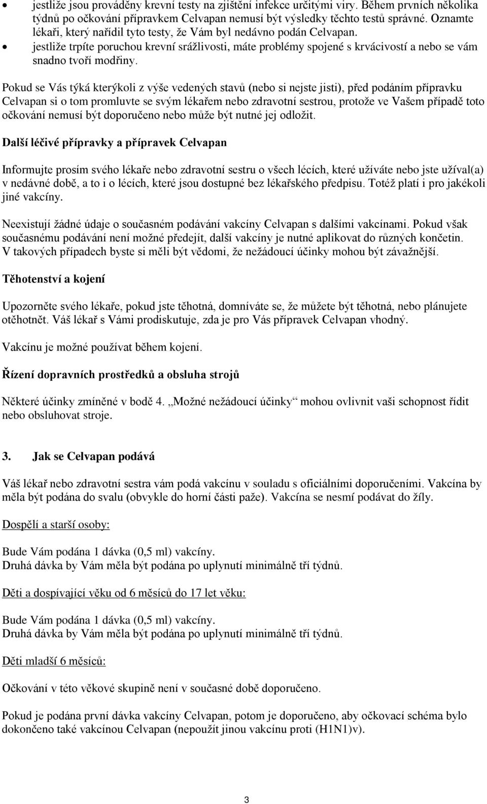 Pokud se Vás týká kterýkoli z výše vedených stavů (nebo si nejste jisti), před podáním přípravku Celvapan si o tom promluvte se svým lékařem nebo zdravotní sestrou, protože ve Vašem případě toto