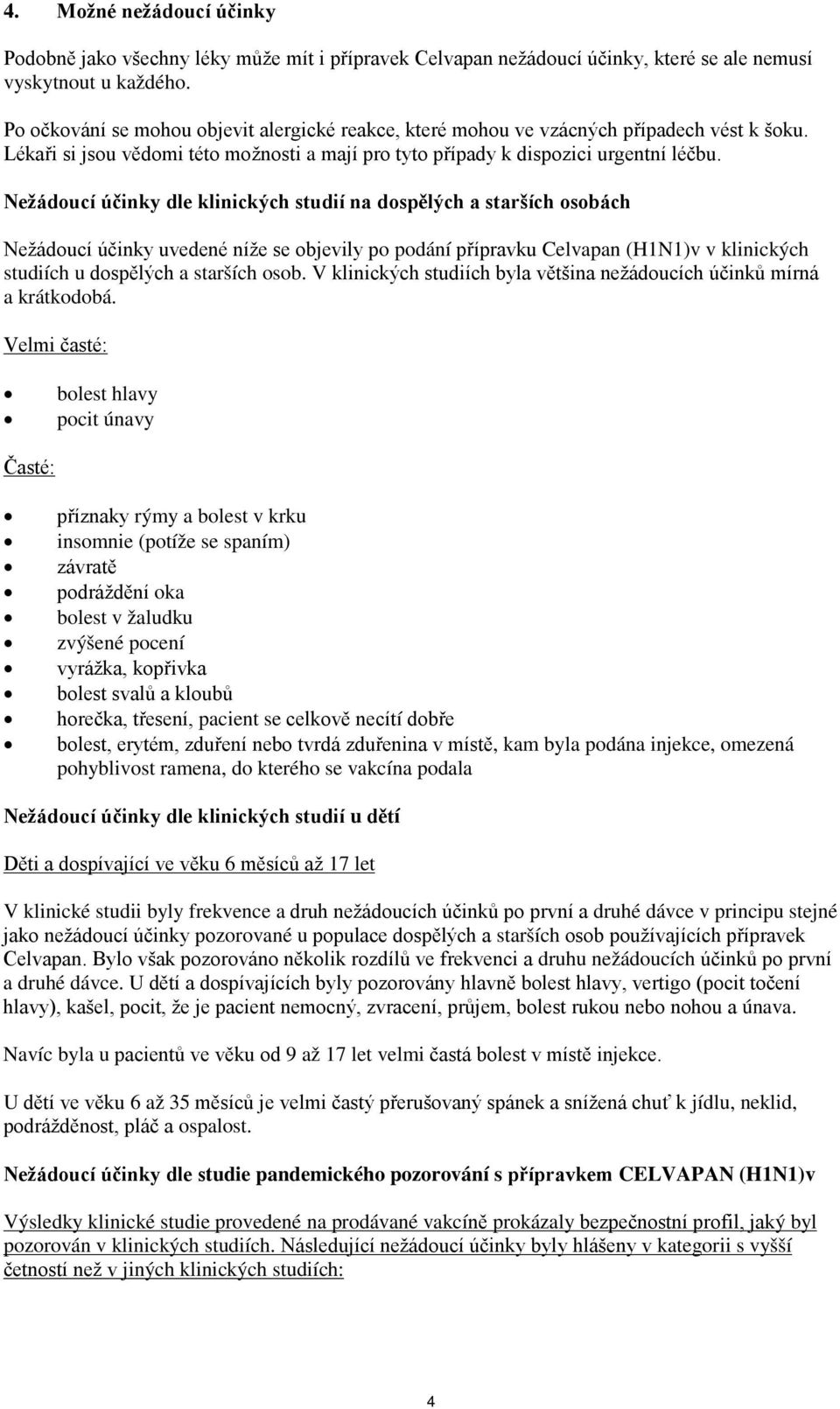 Nežádoucí účinky dle klinických studií na dospělých a starších osobách Nežádoucí účinky uvedené níže se objevily po podání přípravku Celvapan (H1N1)v v klinických studiích u dospělých a starších osob.