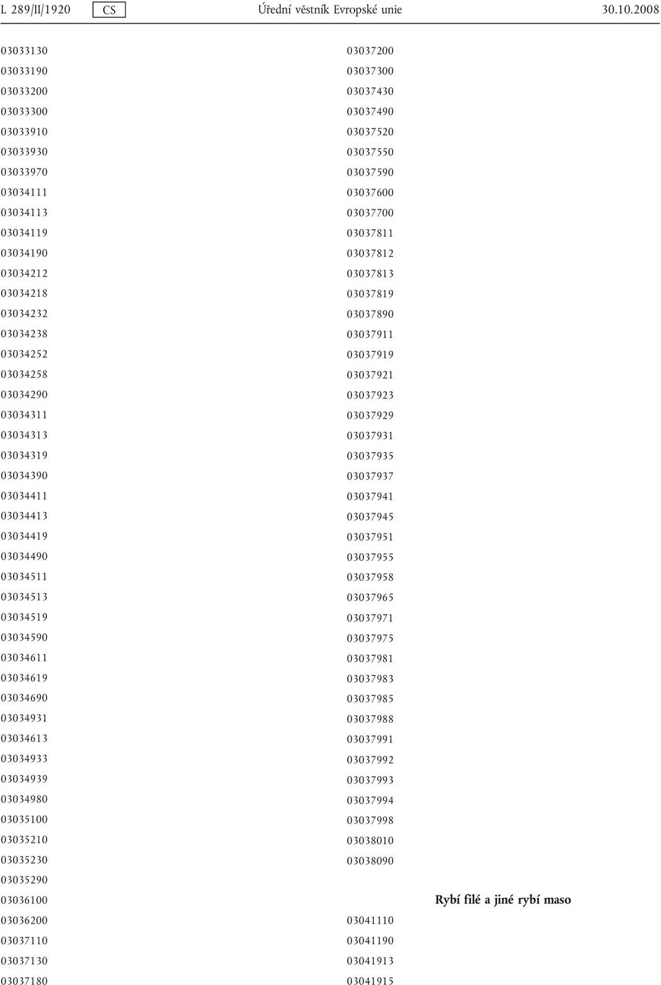 03034390 03034411 03034413 03034419 03034490 03034511 03034513 03034519 03034590 03034611 03034619 03034690 03034931 03034613 03034933 03034939 03034980 03035100 03035210 03035230 03035290 03036100