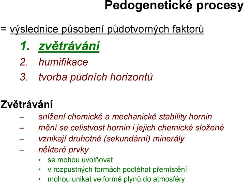 celistvost hornin i jejich chemické složené vznikají druhotné (sekundární) minerály některé