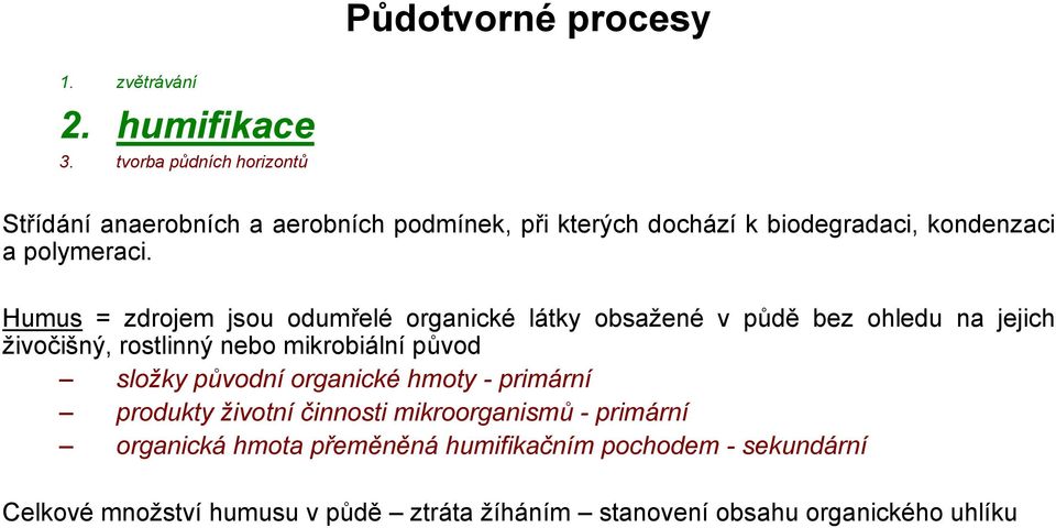 Humus = zdrojem jsou odumřelé organické látky obsažené v půdě bez ohledu na jejich živočišný, rostlinný nebo mikrobiální původ složky