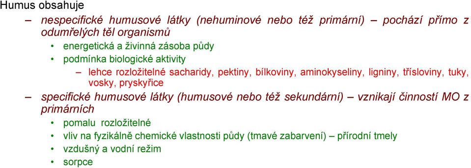 aminokyseliny, ligniny, třísloviny, tuky, vosky, pryskyřice specifické humusové látky (humusové nebo též sekundární) vznikají