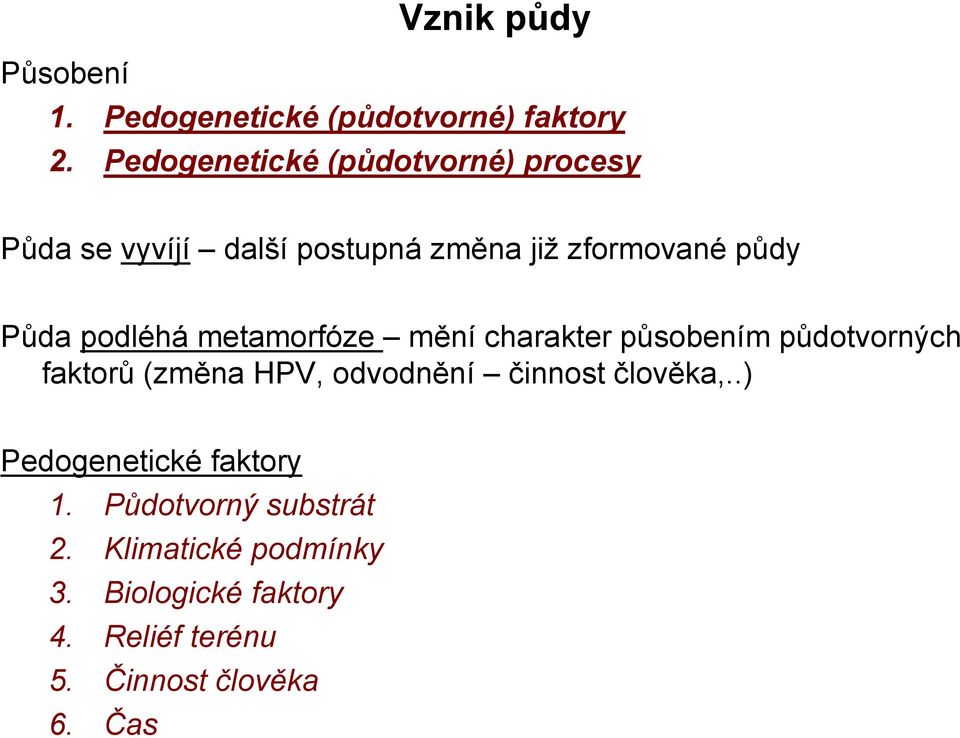 podléhá metamorfóze mění charakter působením půdotvorných faktorů (změna HPV, odvodnění činnost