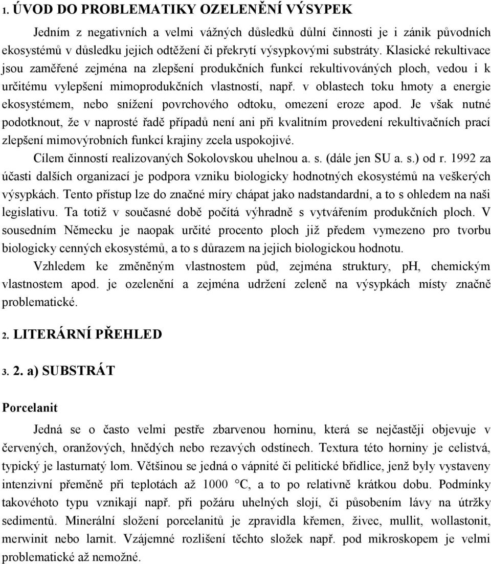 v oblastech toku hmoty a energie ekosystémem, nebo snížení povrchového odtoku, omezení eroze apod.