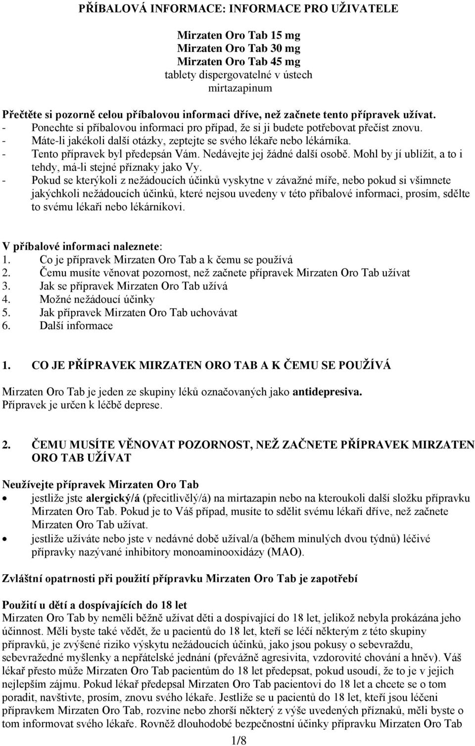 - Máte-li jakékoli další otázky, zeptejte se svého lékaře nebo lékárníka. - Tento přípravek byl předepsán Vám. Nedávejte jej žádné další osobě.