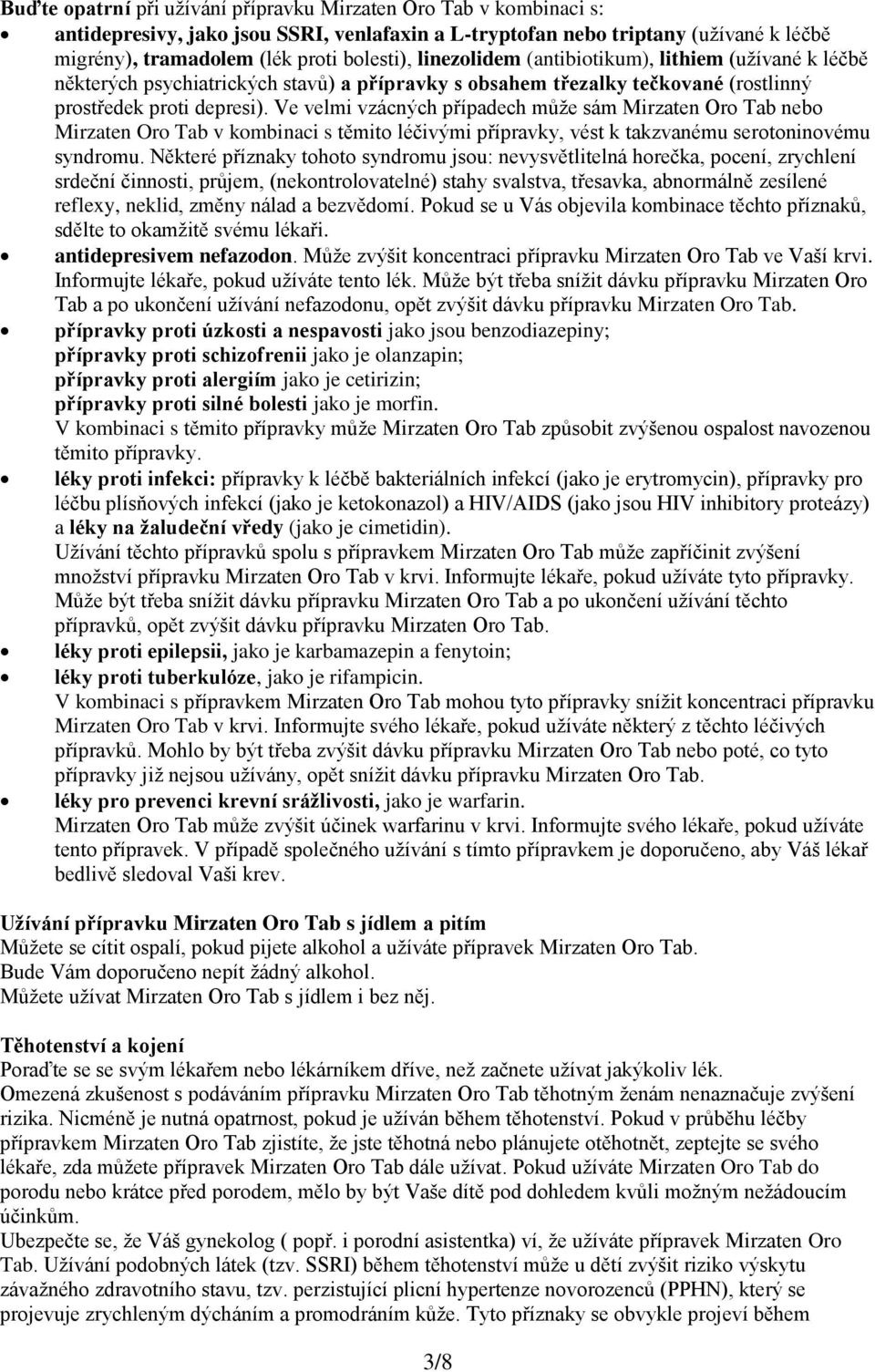 Ve velmi vzácných případech může sám Mirzaten Oro Tab nebo Mirzaten Oro Tab v kombinaci s těmito léčivými přípravky, vést k takzvanému serotoninovému syndromu.