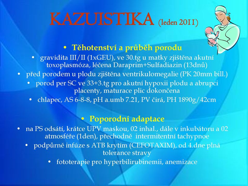 ) porod per SC ve 33+3.tg pro akutní hypoxii plodu a abrupci placenty, maturace plic dokončena chlapec, AS 6-8-8, ph a.umb 7.