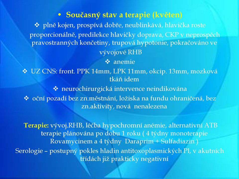 13mm, mozková tkáň idem neurochirurgická intervence neindikována oční pozadí bez zn.městnání, ložiska na fundu ohraničená, bez zn.aktivity, nová nenalezena Terapie: vývoj.