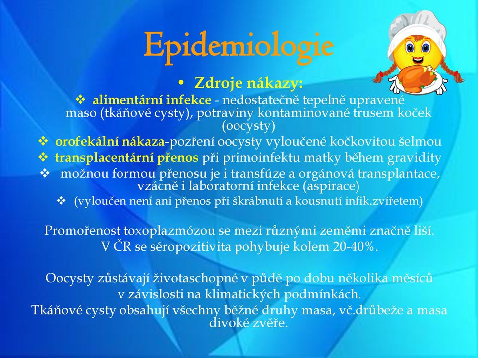 (aspirace) (vyloučen není ani přenos při škrábnutí a kousnutí infik.zvířetem) Promořenost toxoplazmózou se mezi různými zeměmi značně liší. V ČR se séropozitivita pohybuje kolem 20-40%.