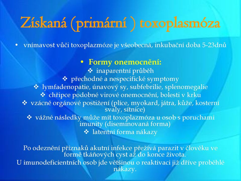 játra, kůže, kosterní svaly, sítnice) vážné následky může mít toxoplazmóza u osob s poruchami imunity (diseminovaná forma) latentní forma nákazy Po odeznění