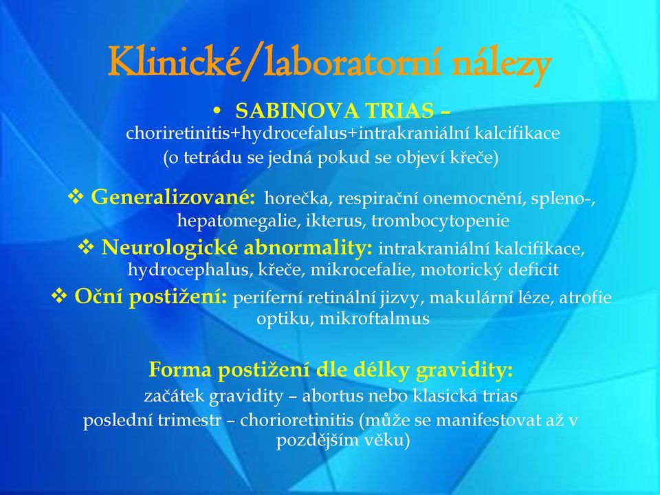 kalcifikace, hydrocephalus, křeče, mikrocefalie, motorický deficit Oční postižení: periferní retinální jizvy, makulární léze, atrofie optiku,