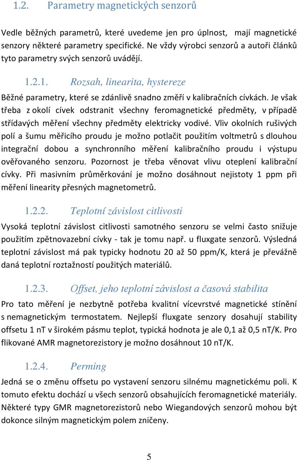 Je však třeba z okolí cívek odstranit všechny feromagnetické předměty, v případě střídavých měření všechny předměty elektricky vodivé.