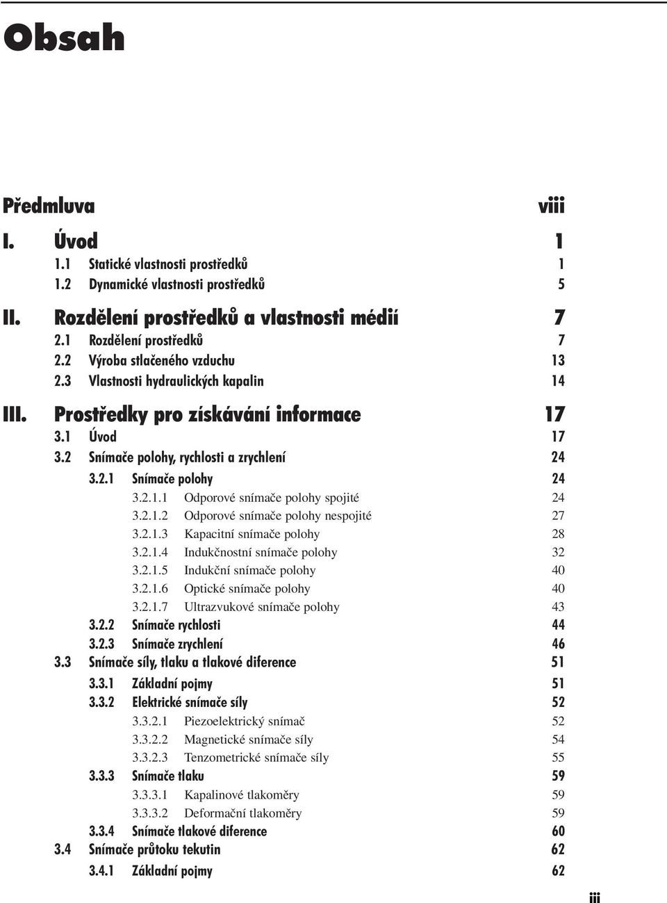 2.1.2 Odporové snímače polohy nespojité 27 3.2.1.3 Kapacitní snímače polohy 28 3.2.1.4 Indukčnostní snímače polohy 32 3.2.1.5 Indukční snímače polohy 40 3.2.1.6 Optické snímače polohy 40 3.2.1.7 Ultrazvukové snímače polohy 43 3.