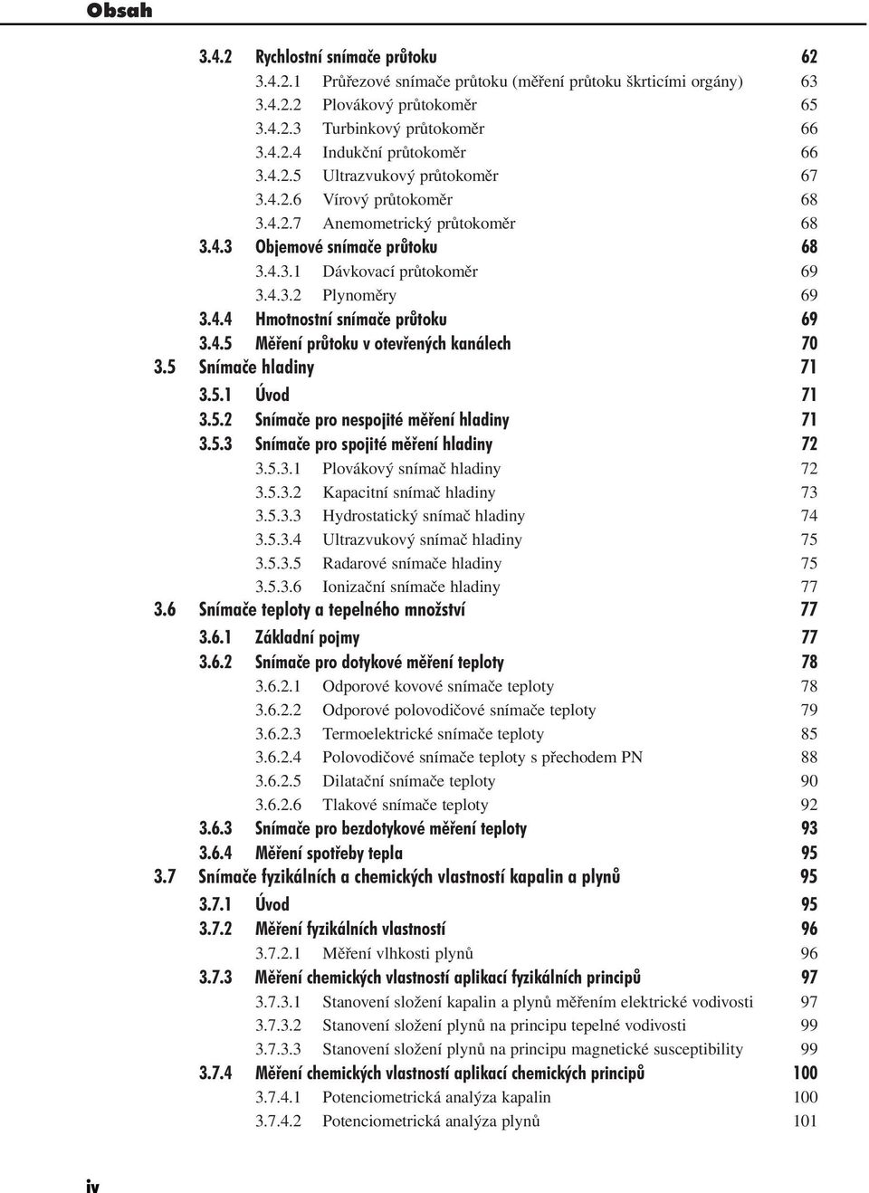 4.5 Měření průtoku v otevřených kanálech 70 3.5 Snímače hladiny 71 3.5.1 Úvod 71 3.5.2 Snímače pro nespojité měření hladiny 71 3.5.3 Snímače pro spojité měření hladiny 72 3.5.3.1 Plovákový snímač hladiny 72 3.