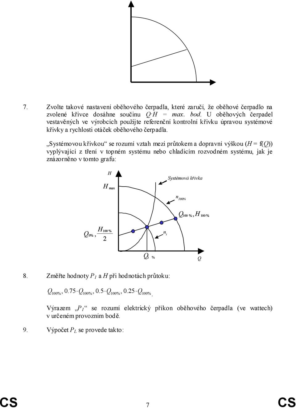 Systémovou křivkou se rozumí vztah mezi průtokem a dopravní výškou ( = f()) vyplývající z tření v topném systému nebo chladicím rozvodném systému, jak je znázorněno v tomto