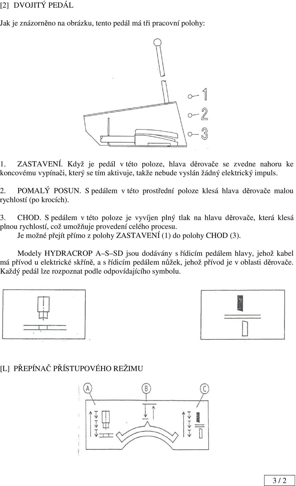 S pedálem v této prostřední poloze klesá hlava děrovače malou rychlostí (po krocích). 3. CHOD.