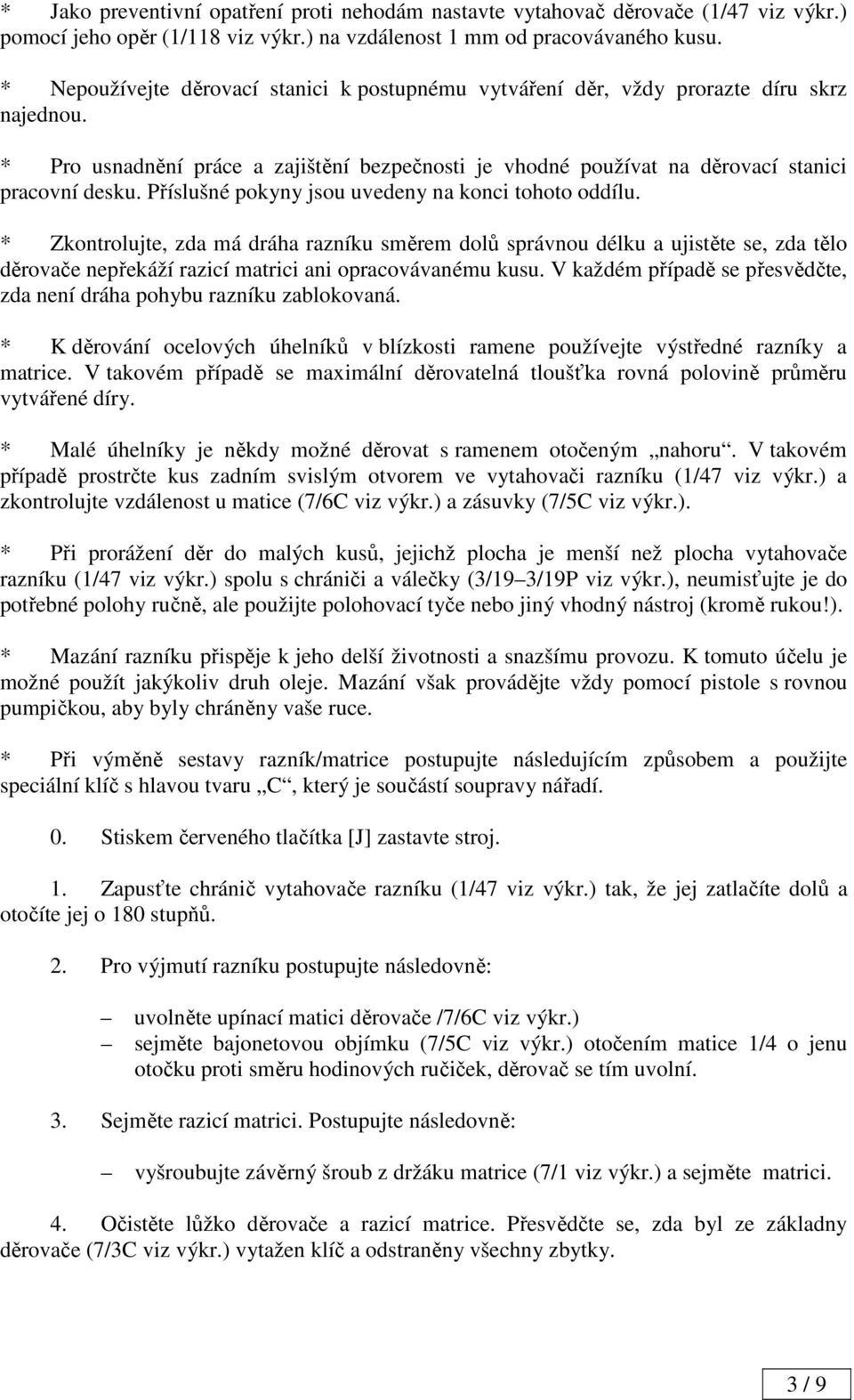 Příslušné pokyny jsou uvedeny na konci tohoto oddílu. * Zkontrolujte, zda má dráha razníku směrem dolů správnou délku a ujistěte se, zda tělo děrovače nepřekáží razicí matrici ani opracovávanému kusu.