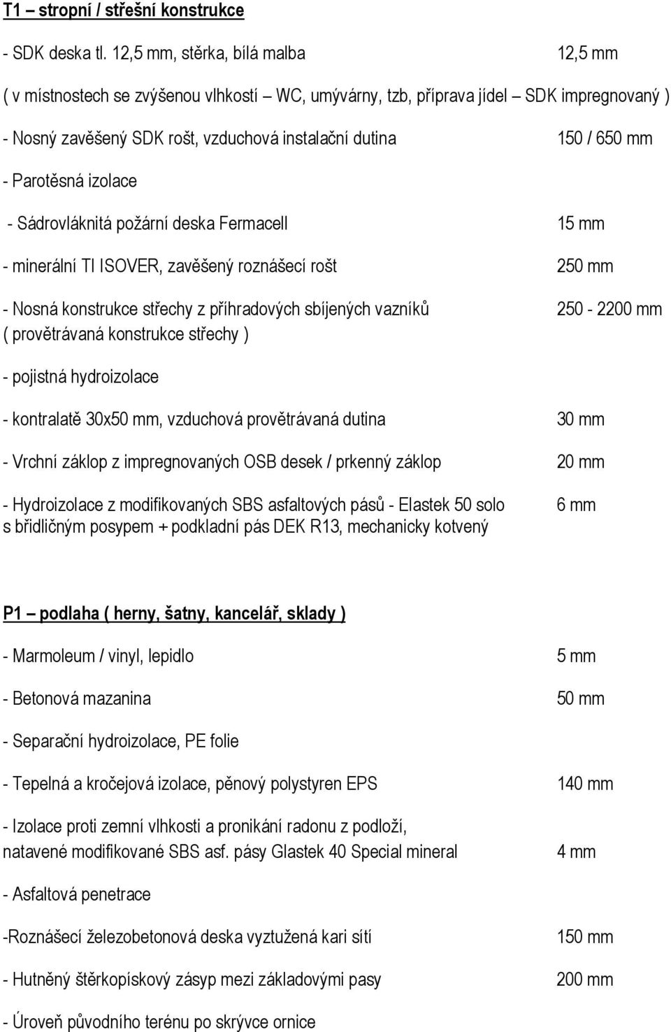 30x50 mm, vzduchová provětrávaná dutina 30 mm - Vrchní záklop z impregnovaných OSB desek / prkenný záklop 20 mm - Hydroizolace z modifikovaných SBS asfaltových pásů - Elastek 50 solo 6 mm s