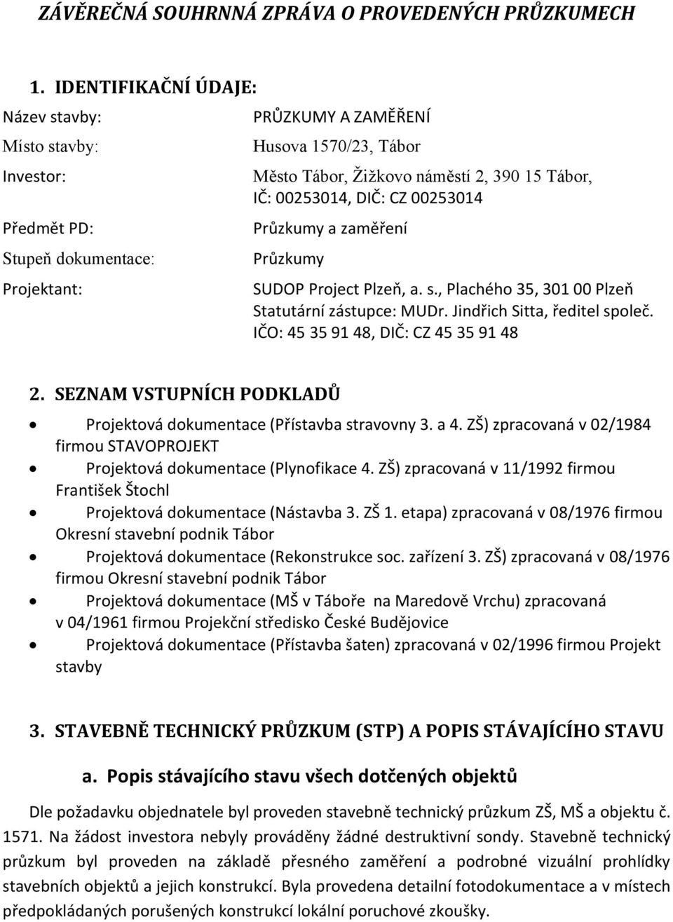 00253014, DIČ: CZ 00253014 Průzkumy a zaměření Průzkumy SUDOP Project Plzeň, a. s., Plachého 35, 301 00 Plzeň Statutární zástupce: MUDr. Jindřich Sitta, ředitel společ.