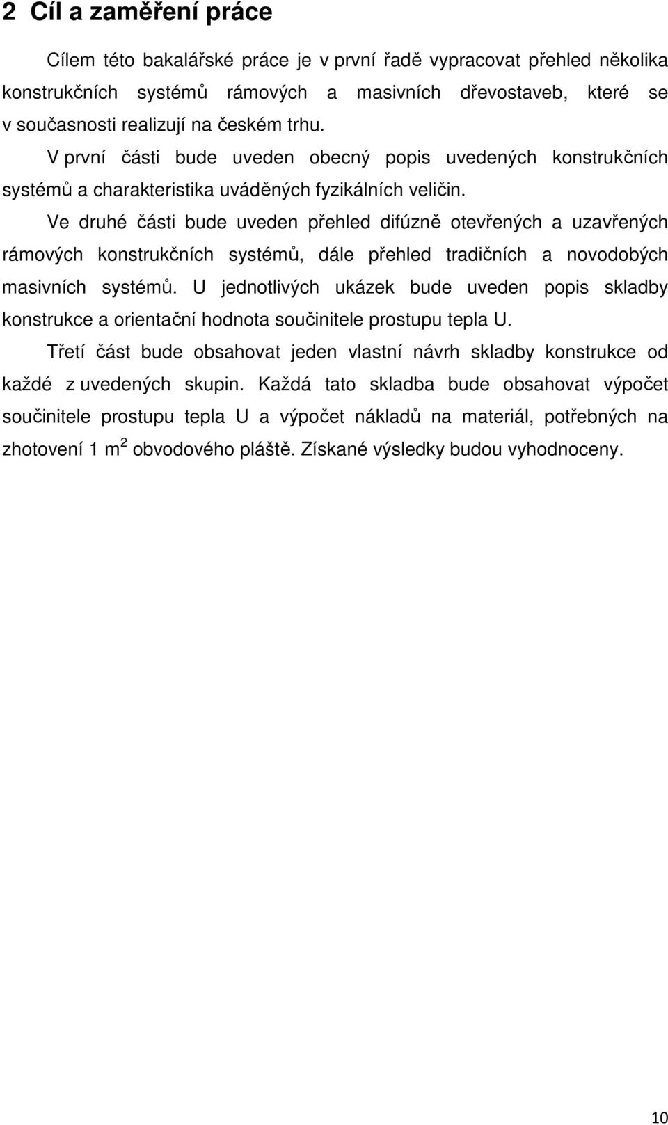 Ve druhé části bude uveden přehled difúzně otevřených a uzavřených rámových konstrukčních systémů, dále přehled tradičních a novodobých masivních systémů.