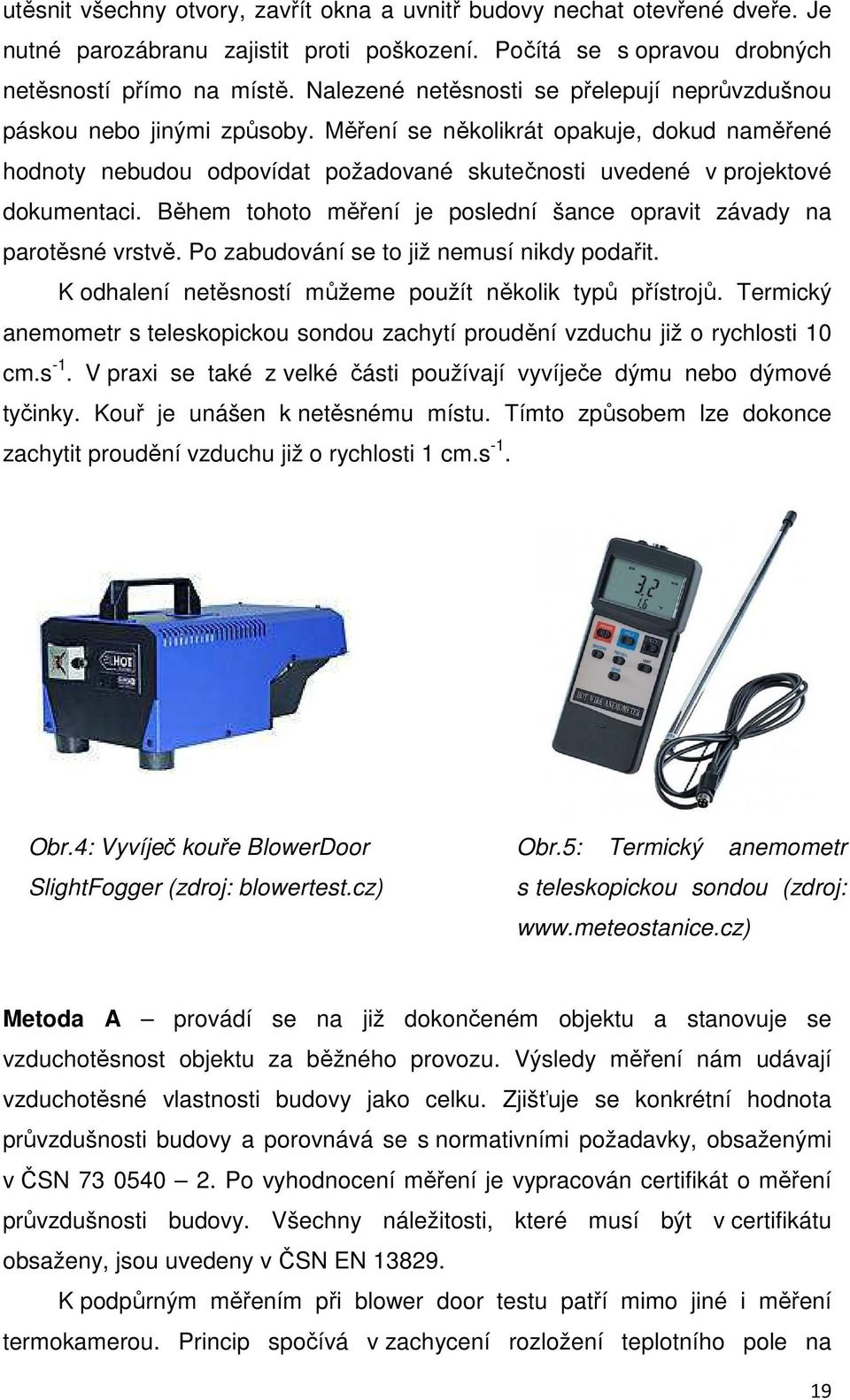 Měření se několikrát opakuje, dokud naměřené hodnoty nebudou odpovídat požadované skutečnosti uvedené v projektové dokumentaci.