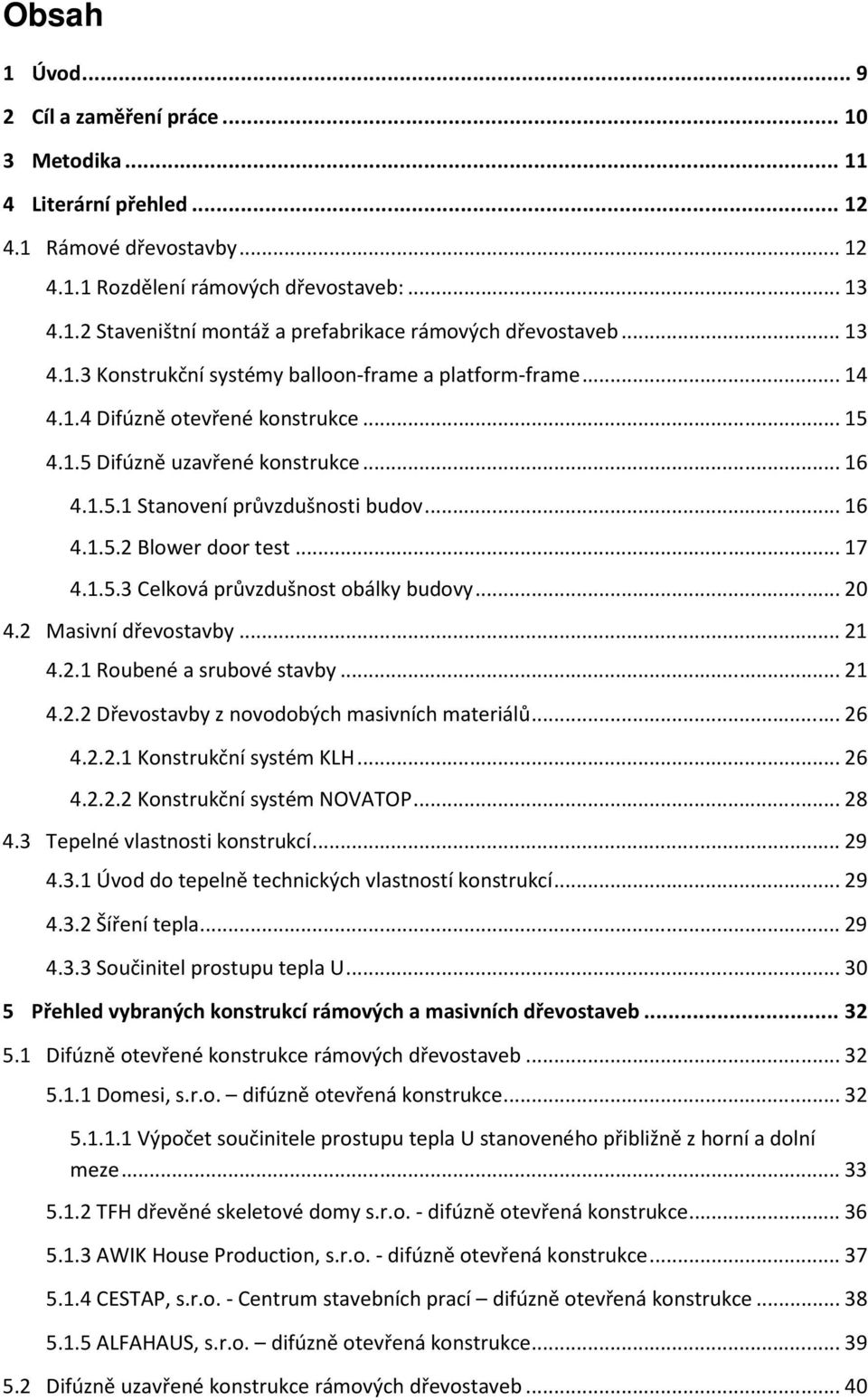 .5. Stanovení průvzdušnosti budov... 6 4..5.2 Blower door test... 7 4..5.3 Celková průvzdušnost obálky budovy... 20 4.2 Masivní dřevostavby... 2 4.2. oubené a srubové stavby... 2 4.2.2 Dřevostavby z novodobých masivních materiálů.