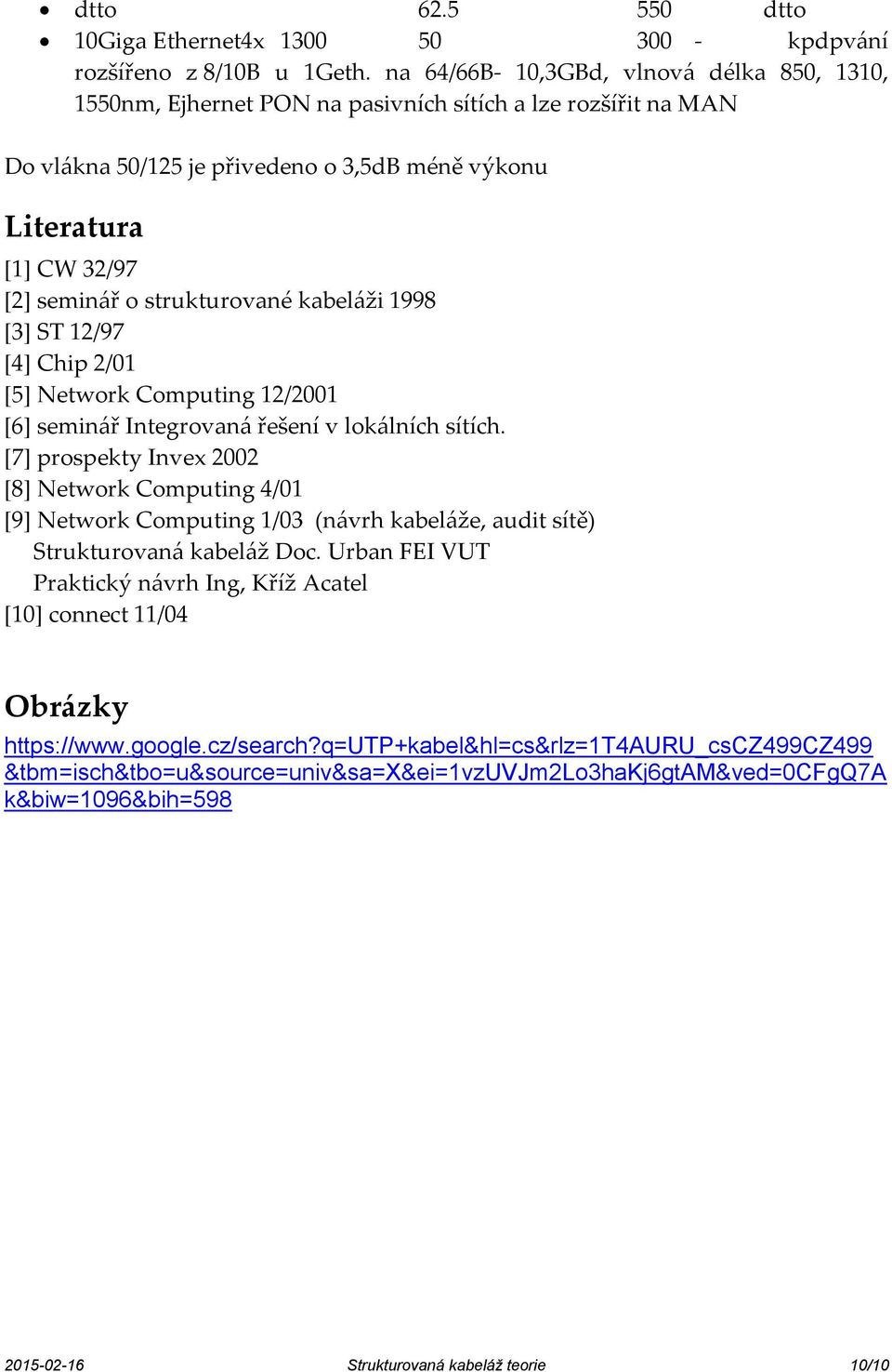 strukturované kabeláži 1998 [3] ST 12/97 [4] Chip 2/01 [5] Network Computing 12/2001 [6] seminář Integrovaná řešení v lokálních sítích.