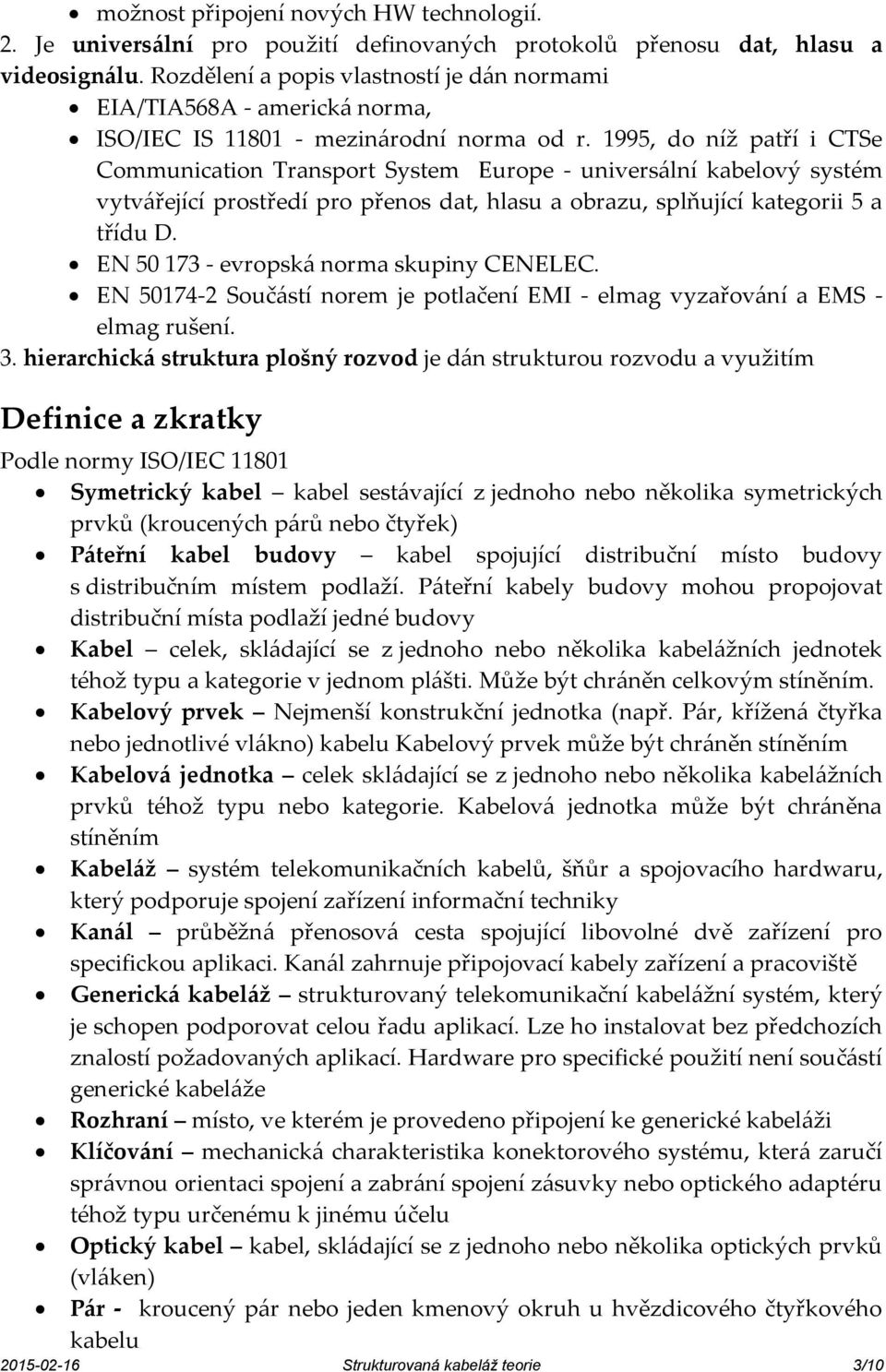 1995, do níž patří i CTSe Communication Transport System Europe - universální kabelový systém vytvářející prostředí pro přenos dat, hlasu a obrazu, splňující kategorii 5 a třídu D.