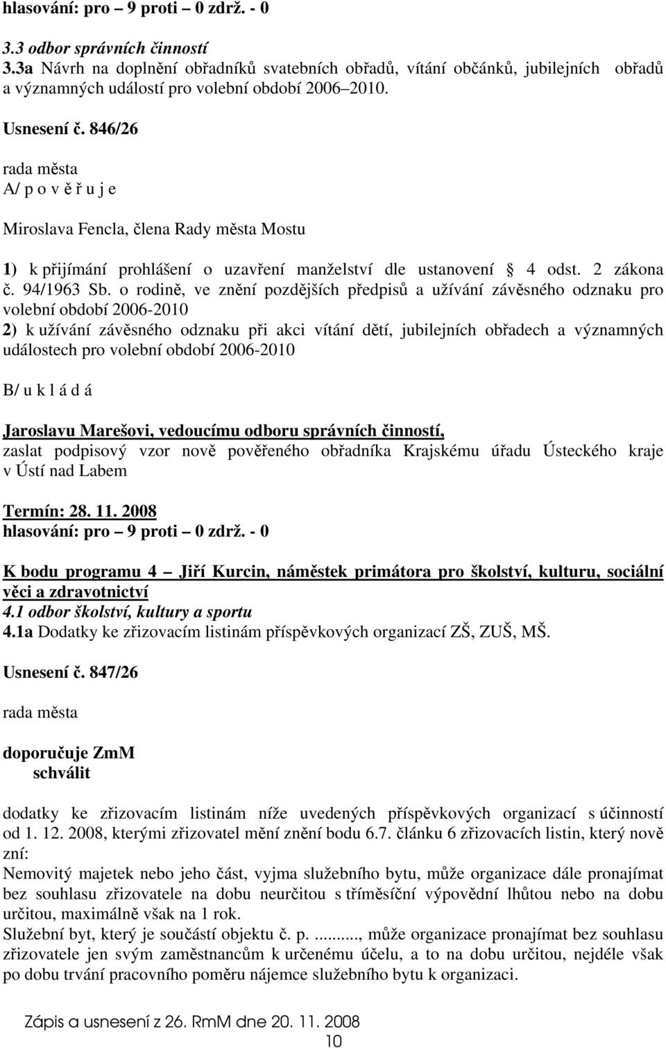 846/26 A/ p o v ě ř u j e Miroslava Fencla, člena Rady města Mostu 1) k přijímání prohlášení o uzavření manželství dle ustanovení 4 odst. 2 zákona č. 94/1963 Sb.