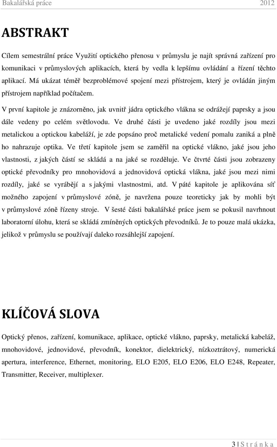 V první kapitole je znázorněno, jak uvnitř jádra optického vlákna se odrážejí paprsky a jsou dále vedeny po celém světlovodu.