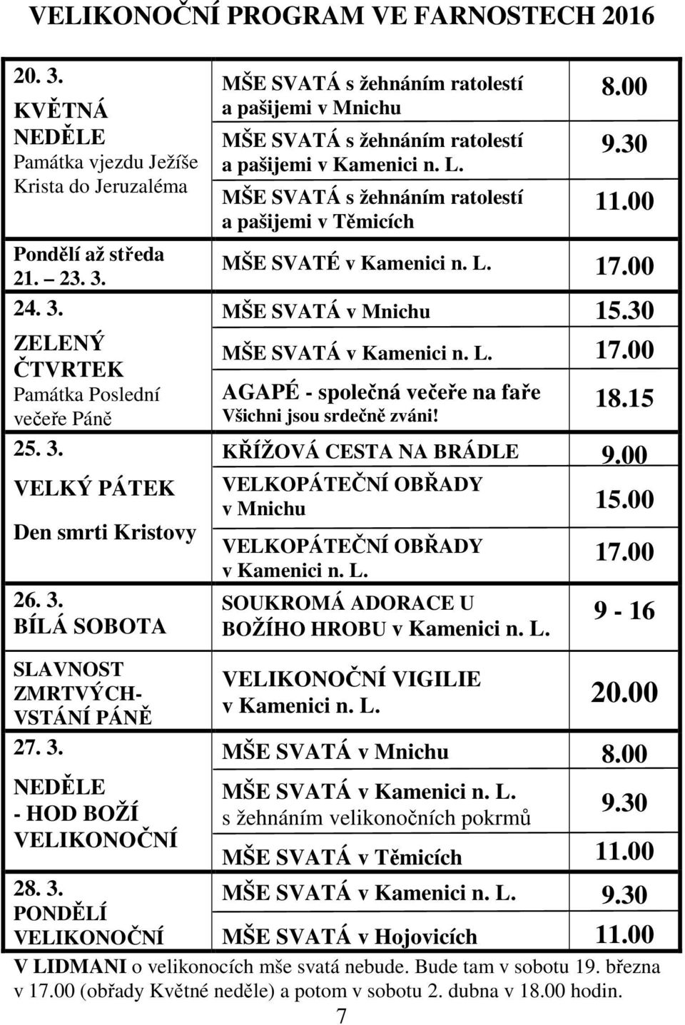 00 MŠE SVATÉ v Kamenici n. L. 17.00 MŠE SVATÁ v Mnichu MŠE SVATÁ v Kamenici n. L. AGAPÉ - společná večeře na faře Všichni jsou srdečně zváni!