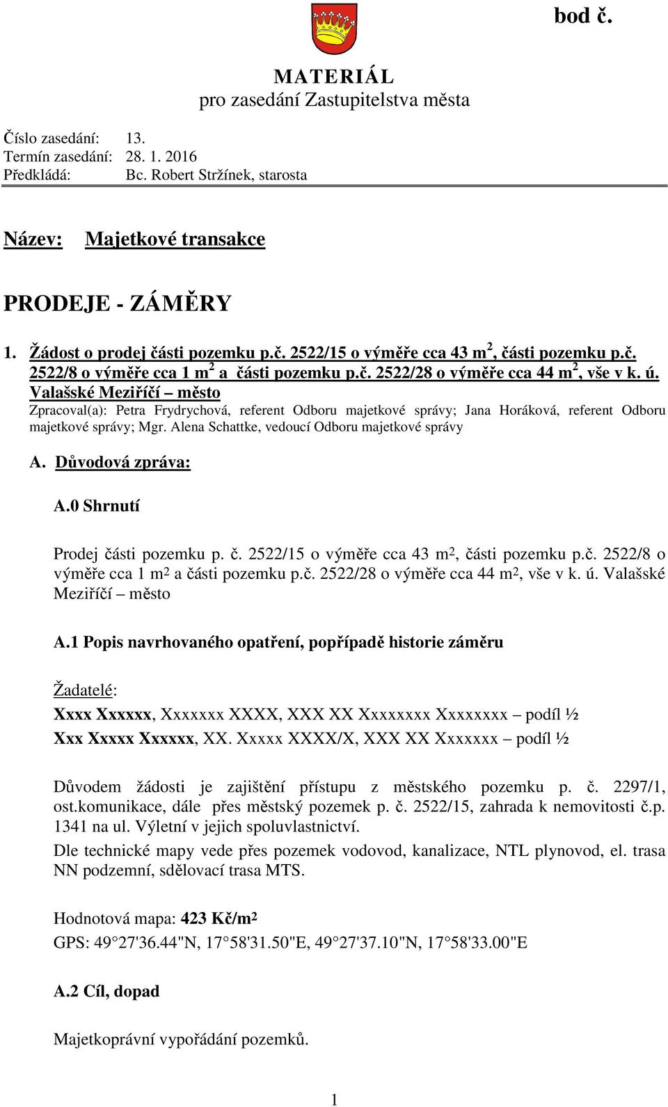 Valašské Meziříčí město Prodej části pozemku p. č. 2522/15 o výměře cca 43 m 2, části pozemku p.č. 2522/8 o výměře cca 1 m 2 a části pozemku p.č. 2522/28 o výměře cca 44 m 2, vše v k. ú.